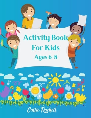 Activity book for kids Ages 6-8 by Rachelle, Callie