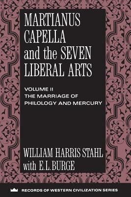 Martianus Capella and the Seven Liberal Arts: Vol. II: The Marriage of Philology and Mercury by Stahl, William Harris