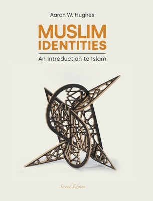 Muslim Identities: An Introduction to Islam by Hughes, Aaron W.