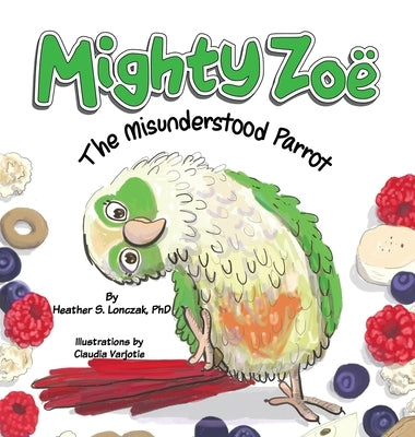 Mighty Zoë: The Misunderstood Parrot by Lonczak, Heather S.