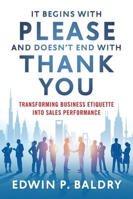 It Begins with Please and Doesn't End with Thank You by Baldry, Edwin