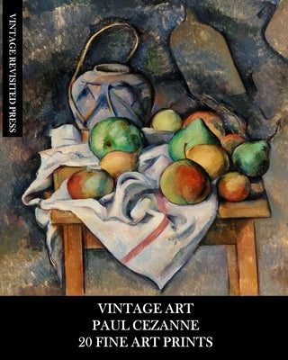Vintage Art: Paul Cezanne: 20 Fine Art Prints: Post-Impressionist Ephemera for Framing, Decoupage and Junk Journals by Press, Vintage Revisited