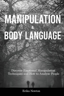 Manipulation and Body Language: Discover Emotional Manipulation Techniques and How to Analyze People by Newton, Erika