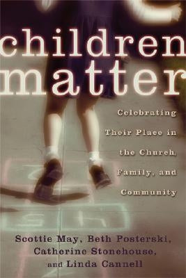 Children Matter: Celebrating Their Place in the Church, Family, and Community by May, Scottie