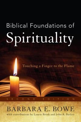 Biblical Foundations of Spirituality: Touching a Finger to the Flame by Bowe, Barbara E.