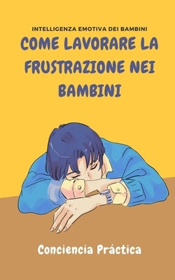 Come lavorare la frustrazione nei bambini: intelligenza emotiva dei bambini by Alonso, Jorge