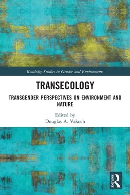 Transecology: Transgender Perspectives on Environment and Nature by Vakoch, Douglas A.