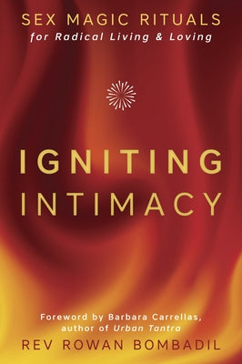 Igniting Intimacy: Sex Magic Rituals for Radical Living & Loving by Bombadil, Rowan