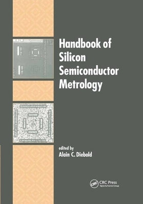 Handbook of Silicon Semiconductor Metrology by Diebold, Alain C.