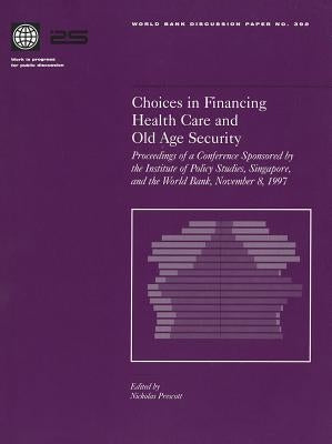 Choices in Financing Health Care and Old Age Security: Proceedings of a Conference Sponsored by the Institute of Policy Studies, Singapore, and the Wo by Prescott, Nicholas