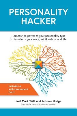 Personality Hacker: Harness the Power of Your Personality Type to Transform Your Work, Relationships, and Life by Witt, Joel Mark