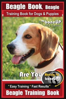 Beagle Book, Beagle Training Book for Dogs & Puppies by Boneup Dog Training: Are You Ready to Bone Up? Easy Training * Fast Results Beagle Training Bo by Kane, Karen Douglas