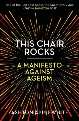 This Chair Rocks: A Manifesto Against Ageism by Applewhite, Ashton