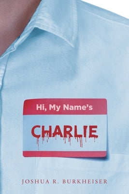 Hi, My Names Charlie by Burkheiser, Joshua R.