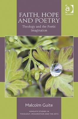 Faith, Hope and Poetry: Theology and the Poetic Imagination by Guite, Malcolm