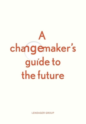 A changemaker's guide to the future by Lendager, Anders