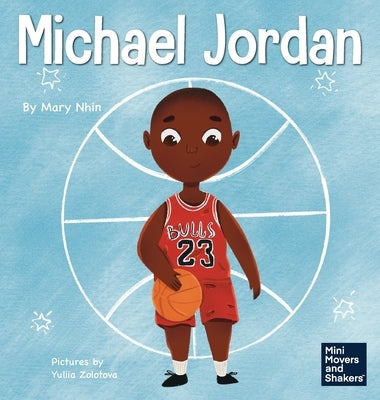 Michael Jordan: A Kid's Book About Not Fearing Failure So You Can Succeed and Be the G.O.A.T. by Nhin, Mary
