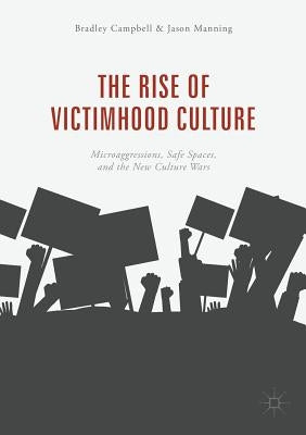 The Rise of Victimhood Culture: Microaggressions, Safe Spaces, and the New Culture Wars by Campbell, Bradley