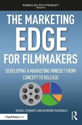 The Marketing Edge for Filmmakers: Developing a Marketing Mindset from Concept to Release by Schwartz, Russell