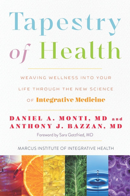 Tapestry of Health: Weaving Wellness Into Your Life Through the New Science of Integrative Medicine by Monti, Daniel A.