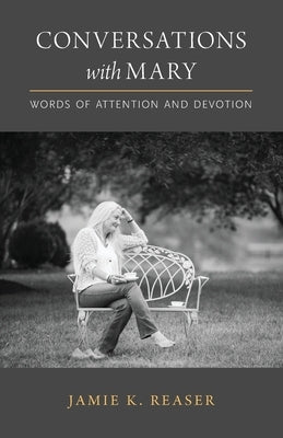 Conversations with Mary: Words of Attention and Devotion by Reaser, Jamie K.