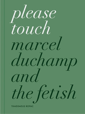 Please Touch: Marcel Duchamp and the Fetish by Doyle, Oona