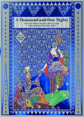 A Thousand and One Nights: The Art of Folklore, Literature, Poetry, Fashion & Book Design of the Islamic World by Uno, Hiroshi