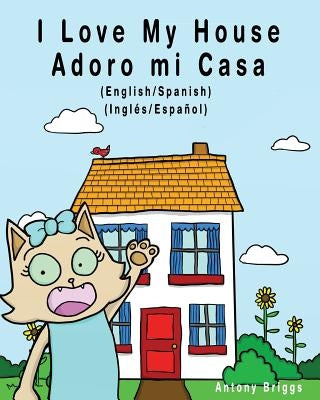 I Love my House - Adoro mi Casa: English / Spanish - Inglés / Español - Dual Language by Briggs, Antony