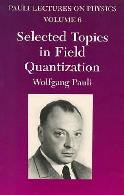 Selected Topics in Field Quantization: Volume 6 of Pauli Lectures on Physicsvolume 6 by Pauli, Wolfgang