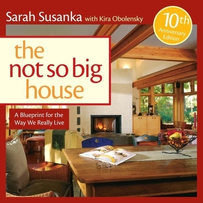 The Not So Big House: A Blueprint for the Way We Really Live by Susanka, Sarah