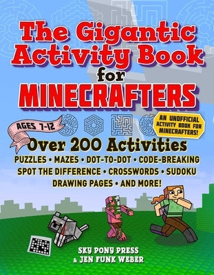 The Gigantic Activity Book for Minecrafters: Over 200 Activities--Puzzles, Mazes, Dot-To-Dot, Word Search, Spot the Difference, Crosswords, Sudoku, Dr by Sky Pony Press