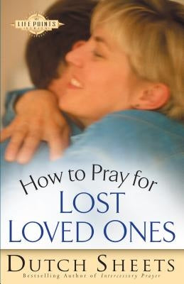 How to Pray for Lost Loved Ones by Sheets, Dutch
