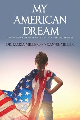 My American Dream: One Woman's Journey Living with a Chronic Disease by Miller, Maria