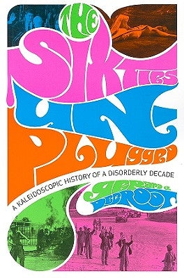 Sixties Unplugged: A Kaleidoscopic History of a Disorderly Decade by deGroot, Gerard J.