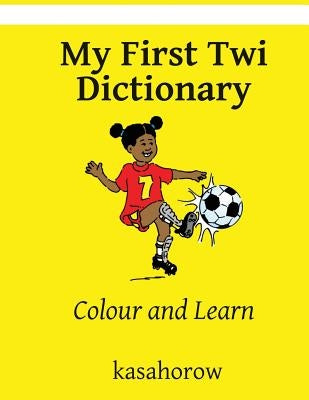 My First Twi Dictionary: Colour and Learn by Kasahorow