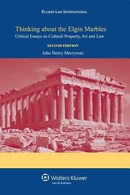 Thinking about the Elgin Marbles: Critical Essays on Cultural Property, Art and Law by Merryman, John Henry