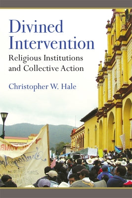 Divined Intervention: Religious Institutions and Collective Action by Hale, Christopher Wayne