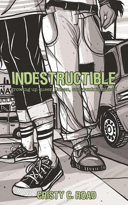 Indestructible: Growing Up Queer, Cuban, and Punk in Miami by Road, Cristy C.