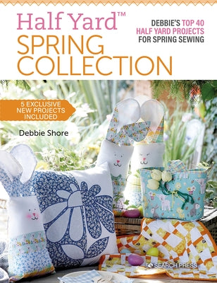 Half Yard(tm) Spring Collection: Debbies Top 40 Half Yard Projects for Spring Sewing by Shore, Debbie