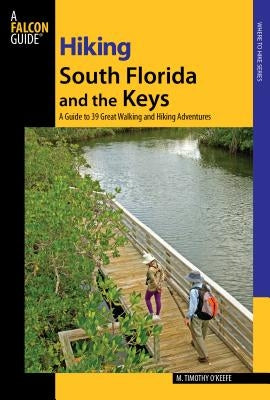 Hiking South Florida and the Keys: A Guide to 39 Great Walking and Hiking Adventures by O'Keefe, M. Timothy