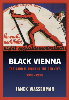 Black Vienna: The Radical Right in the Red City, 1918-1938 by Wasserman, Janek