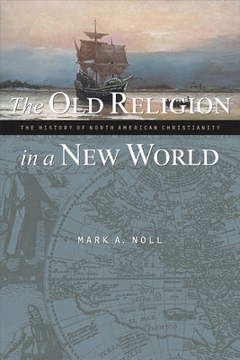 The Old Religion in a New World: The History of North American Christianity by Noll, Mark A.