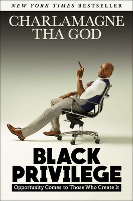 Black Privilege: Opportunity Comes to Those Who Create It by Tha God, Charlamagne