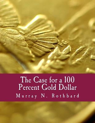 The Case for a 100 Percent Gold Dollar (Large Print Edition) by Rothbard, Murray N.