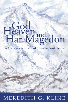 God, Heaven, and Har Magedon by Kline, Meredith G.