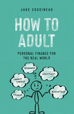 How to Adult: Personal Finance for the Real World by Cousineau, Jake