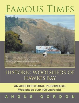 Famous Times: Historic Woolsheds of Hawkes Bay by Gordon, Angus