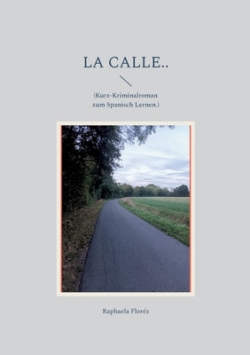 La calle..: (Kurz-Kriminalroman zum Spanisch Lernen.) by Flor&#233;z, Raphaela