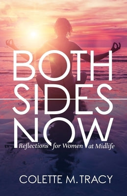 Both Sides Now: Reflections for Women at Midlife by Tracy, Colette M.