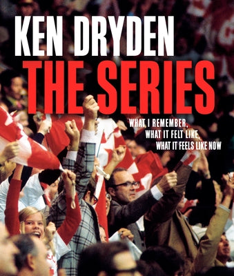 The Series: What I Remember, What It Felt Like, What It Feels Like Now by Dryden, Ken